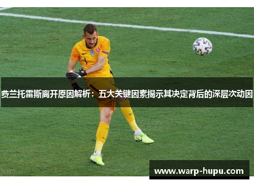 费兰托雷斯离开原因解析:五大关键因素揭示其决定背后的深层次动因 费兰托雷斯离开原因解析:五大关键因素揭示其决定背后的深层次动因