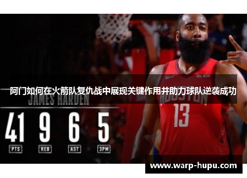 阿门如何在火箭队复仇战中展现关键作用并助力球队逆袭成功