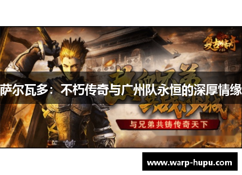 萨尔瓦多：不朽传奇与广州队永恒的深厚情缘