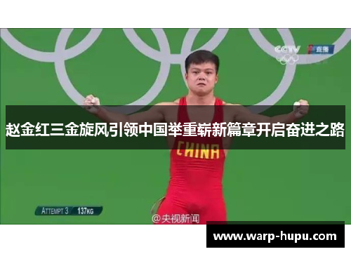 赵金红三金旋风引领中国举重崭新篇章开启奋进之路