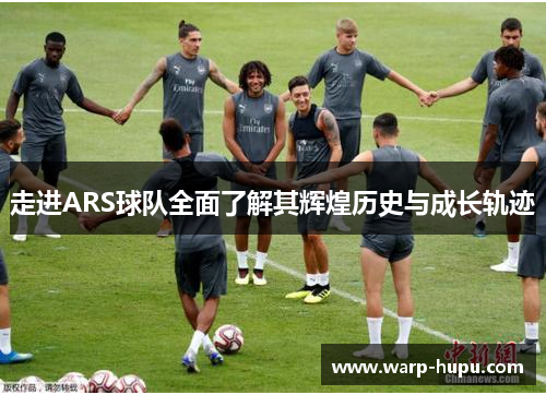 走进ARS球队全面了解其辉煌历史与成长轨迹