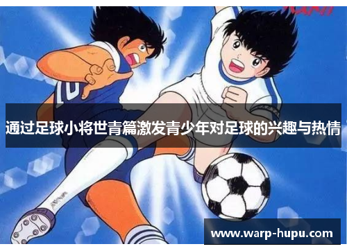 通过足球小将世青篇激发青少年对足球的兴趣与热情