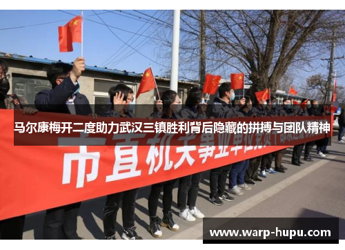 马尔康梅开二度助力武汉三镇胜利背后隐藏的拼搏与团队精神