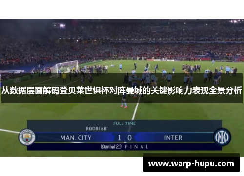 从数据层面解码登贝莱世俱杯对阵曼城的关键影响力表现全景分析 从数据层面解码登贝莱世俱杯对阵曼城的关键影响力表现全景分析