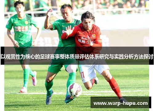 以观赏性为核心的足球赛事整体质量评估体系研究与实践分析方法探讨 以观赏性为核心的足球赛事整体质量评估体系研究与实践分析方法探讨