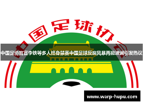 中国足协官宣李铁等多人终身禁赛中国足球反腐风暴再掀波澜引发热议 中国足协官宣李铁等多人终身禁赛中国足球反腐风暴再掀波澜引发热议